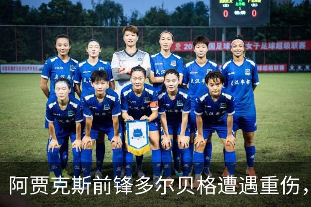 阿贾克斯前锋多尔贝格遭遇重伤，赛季报销并已动手术